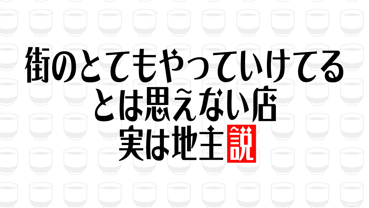 街のとてもやっていけてるとは思えない店 実は地主説
