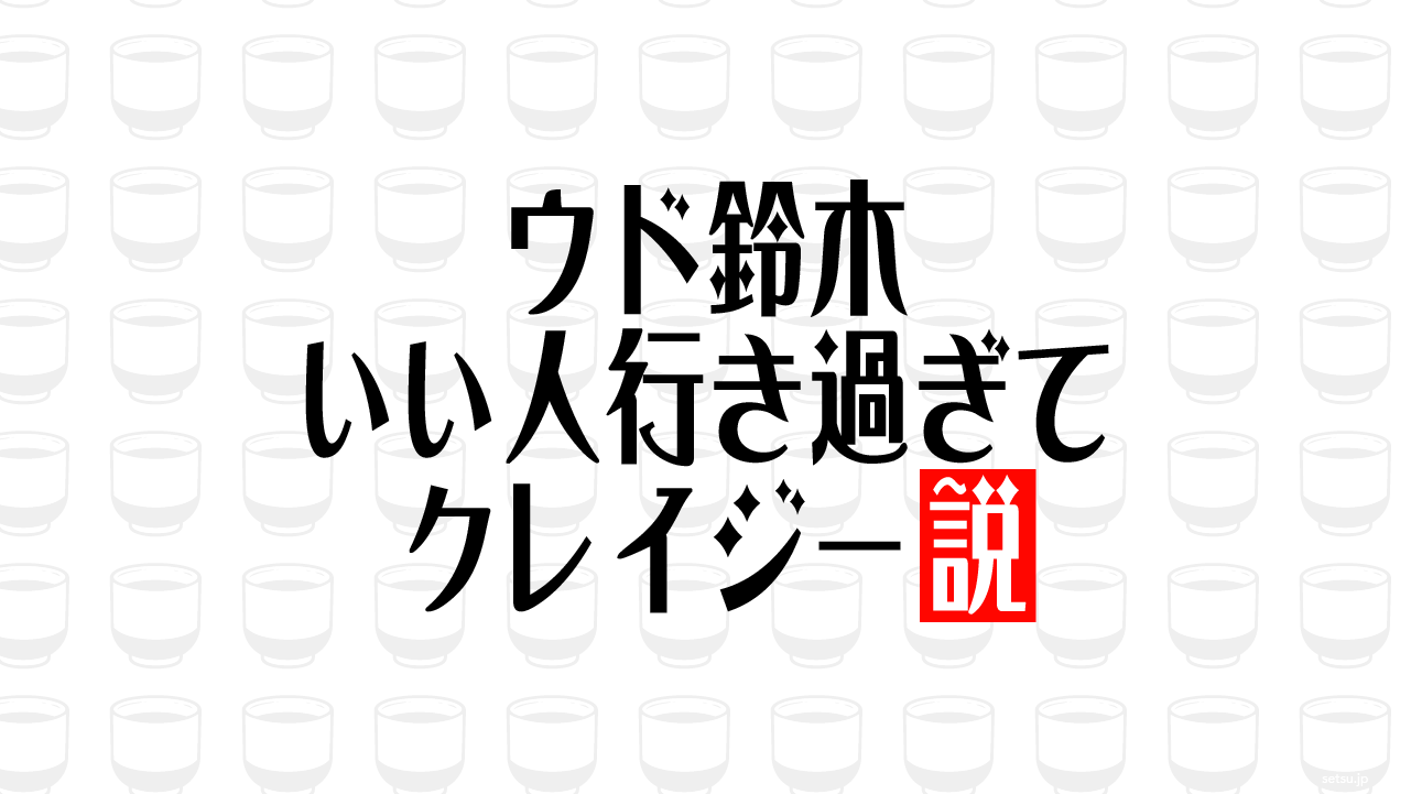 ウド鈴木 いい人行き過ぎてクレイジー説