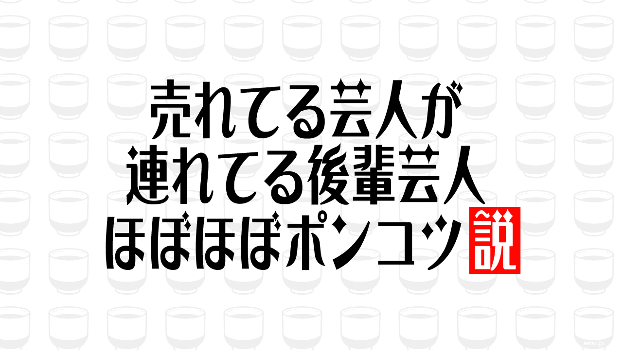 売れてる芸人が連れてる後輩芸人 ほぼほぼポンコツ説