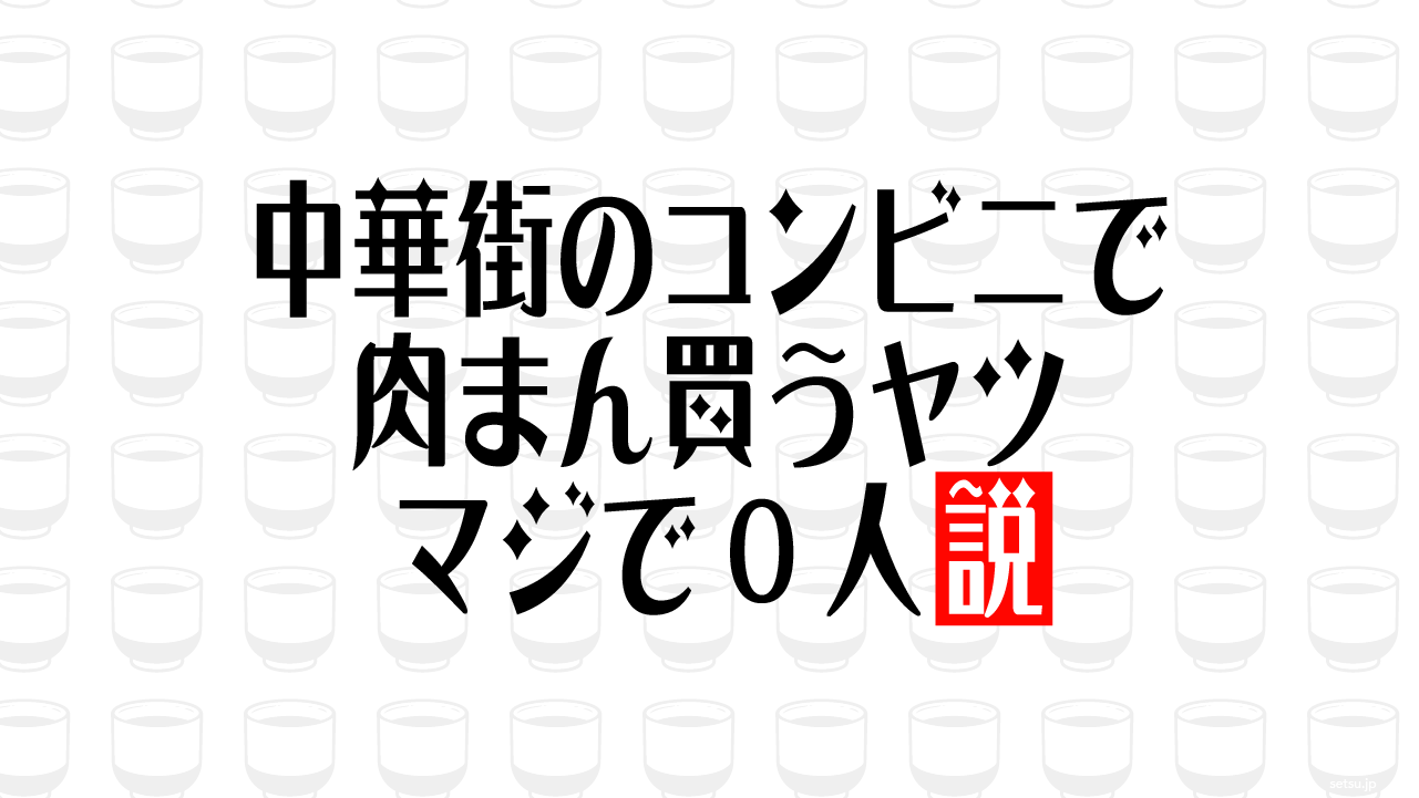 中華街のコンビニで肉まん買うヤツ マジで0人説