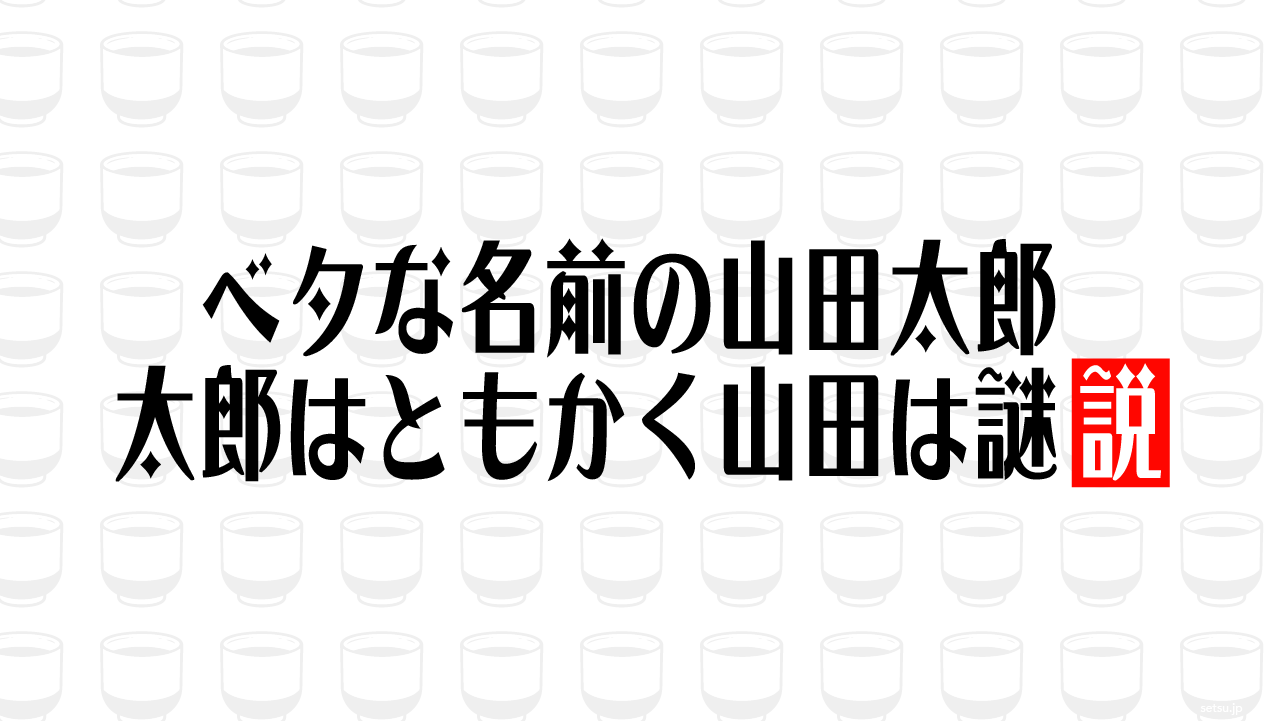 ベタな名前の山田太郎 太郎はともかく山田は謎説