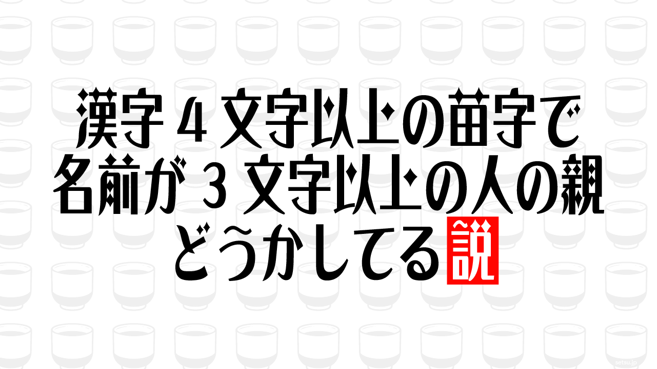 漢字4文字以上の苗字で名前が3文字以上の人の親 どうかしてる説