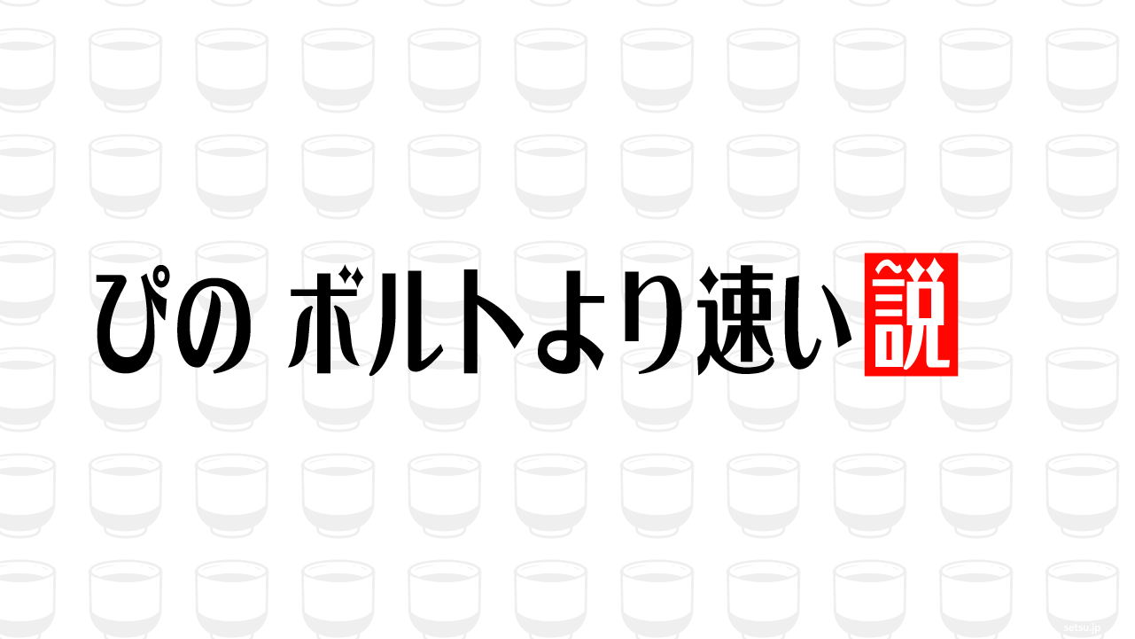 ぴの ボルトより速い説