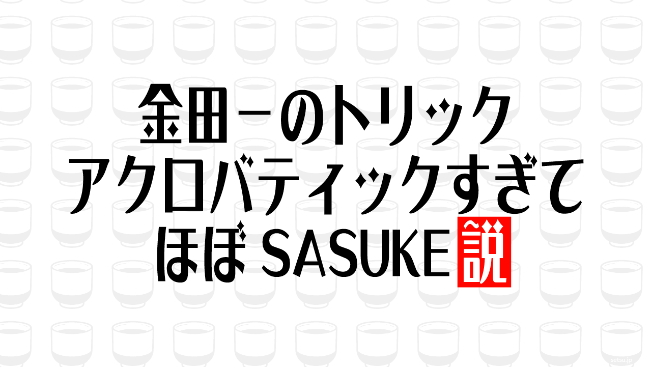 金田一のトリック アクロバティックすぎてほぼSASUKE説
