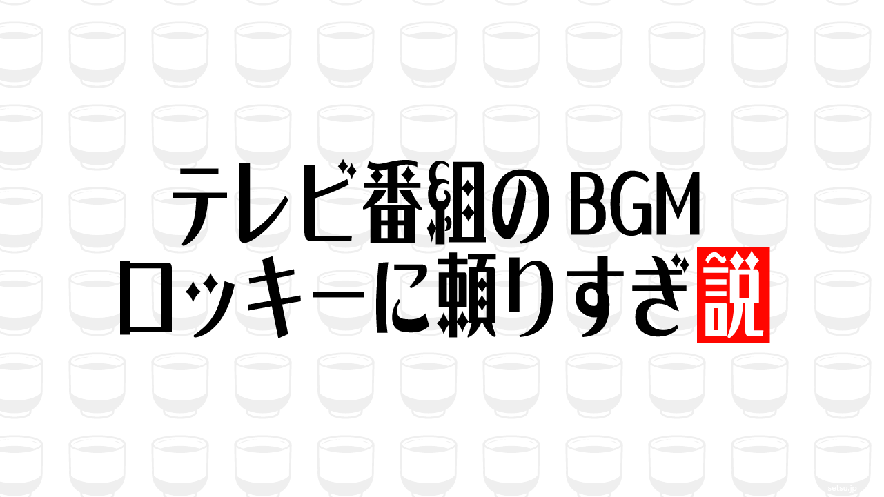 テレビ番組のBGM ロッキーに頼りすぎ説