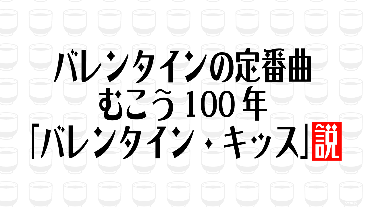 バレンタインの定番曲 むこう100年「バレンタイン・キッス」説
