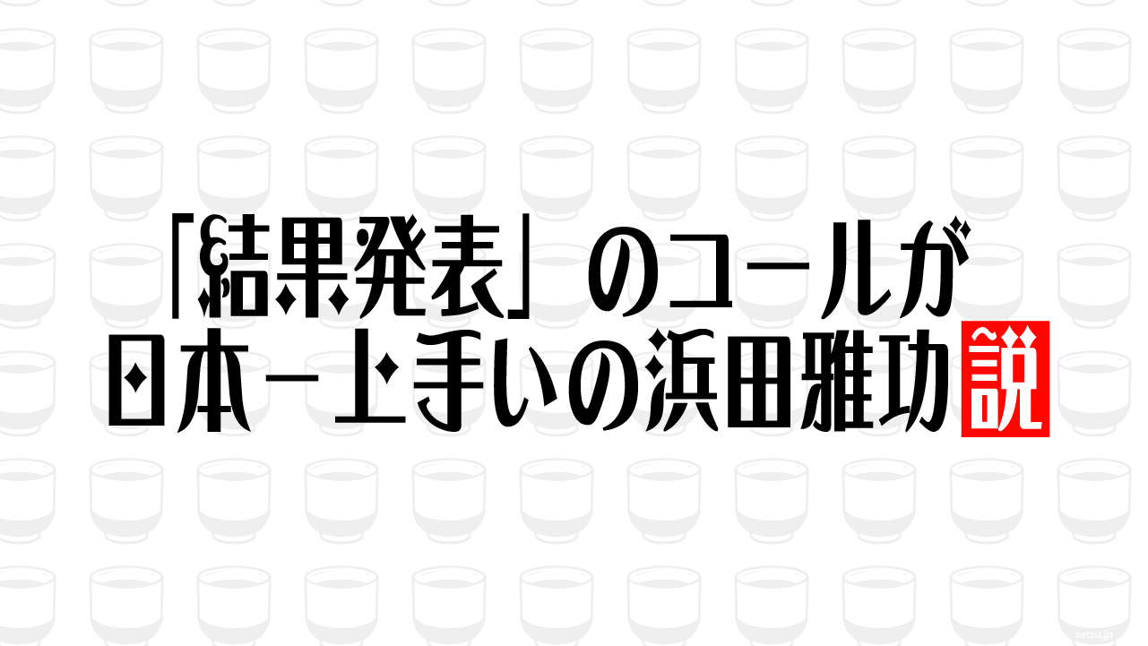 「結果発表」のコールが日本一上手いの浜田雅功説