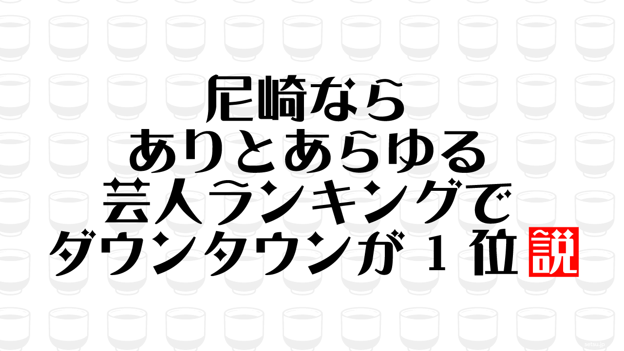 尼崎ならありとあらゆる芸人ランキングでダウンタウンが1位説
