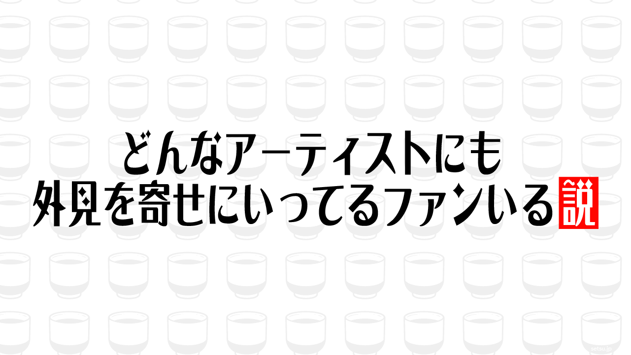 どんなアーティストにも外見を寄せにいってるファンいる説