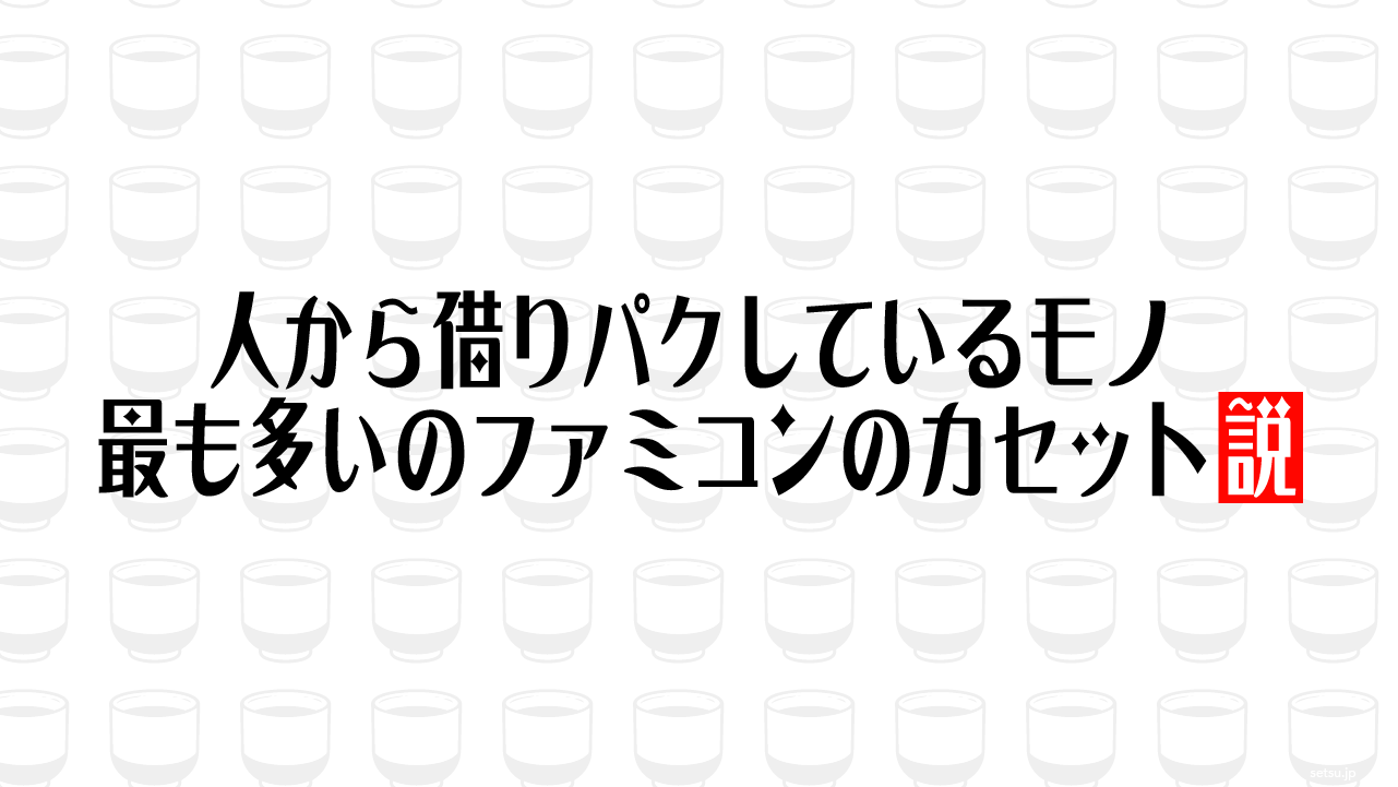 人から借りパクしているモノ 最も多いのファミコンのカセット説