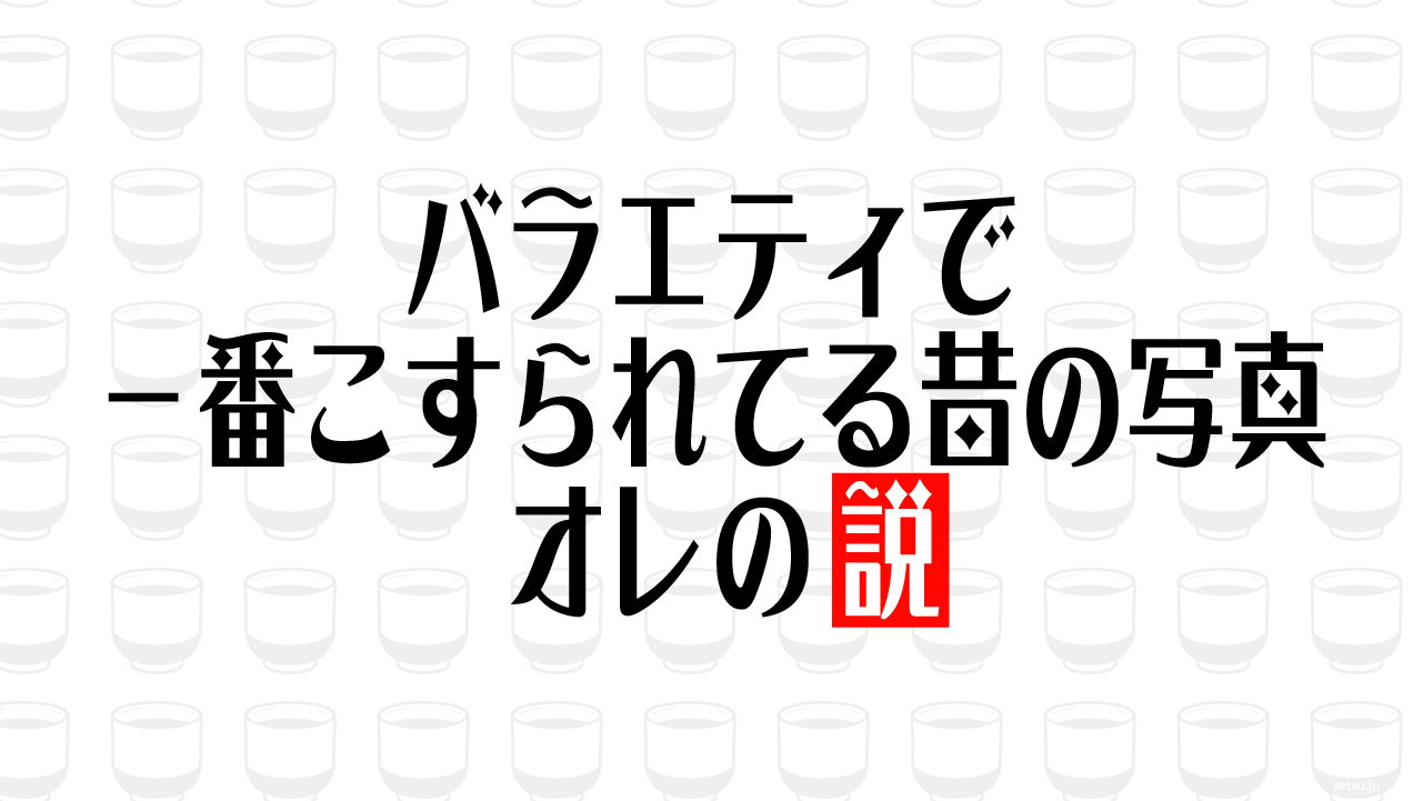 バラエティで一番こすられてる昔の写真 オレの説