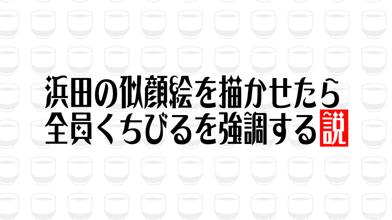 浜田の似顔絵を描かせたら全員くちびるを強調する説