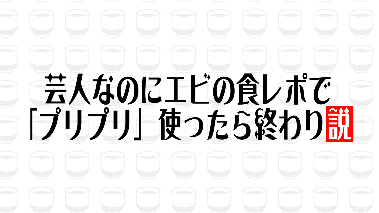 芸人なのにエビの食レポで「プリプリ」使ったら終わり説