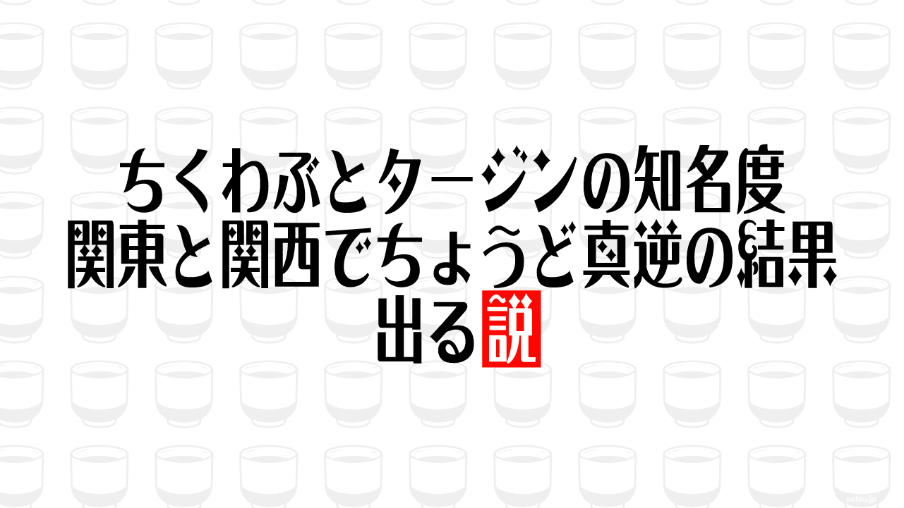 ちくわぶとタージンの知名度 関東と関西でちょうど真逆の結果 出る説