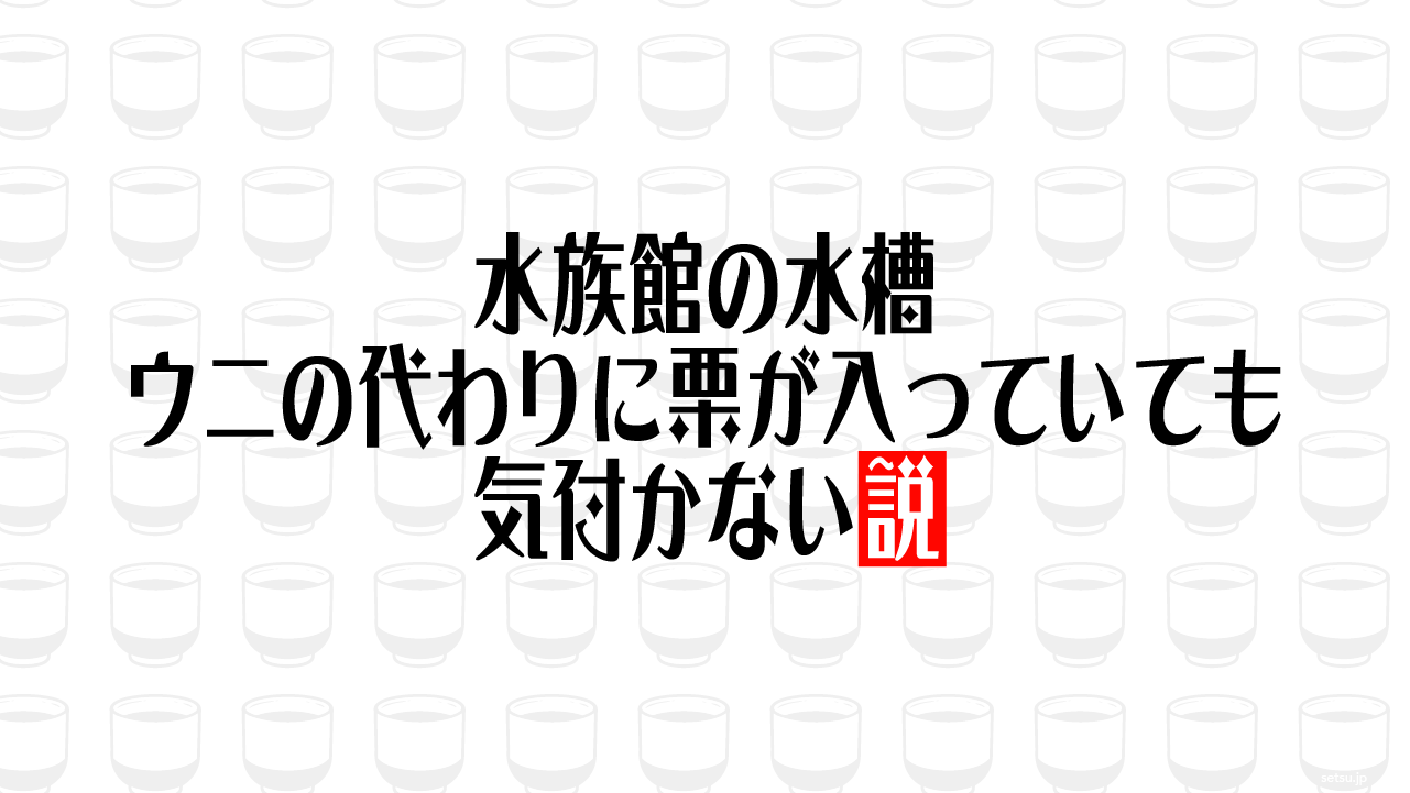 水族館の水槽 ウニの代わりに栗が入っていても気付かない説