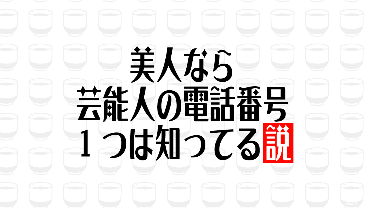美人なら芸能人の電話番号1つは知ってる説