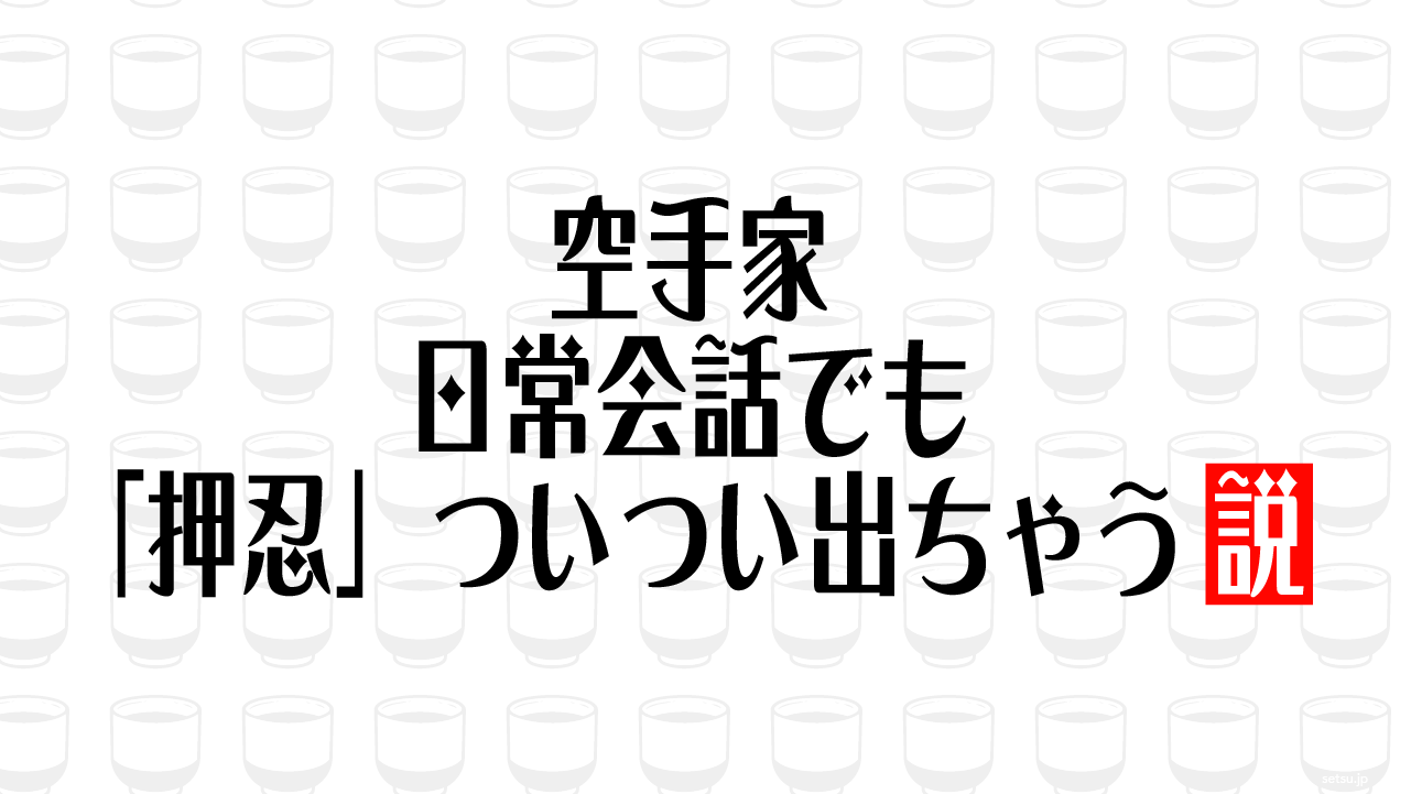 空手家 日常会話でも「押忍」ついつい出ちゃう説