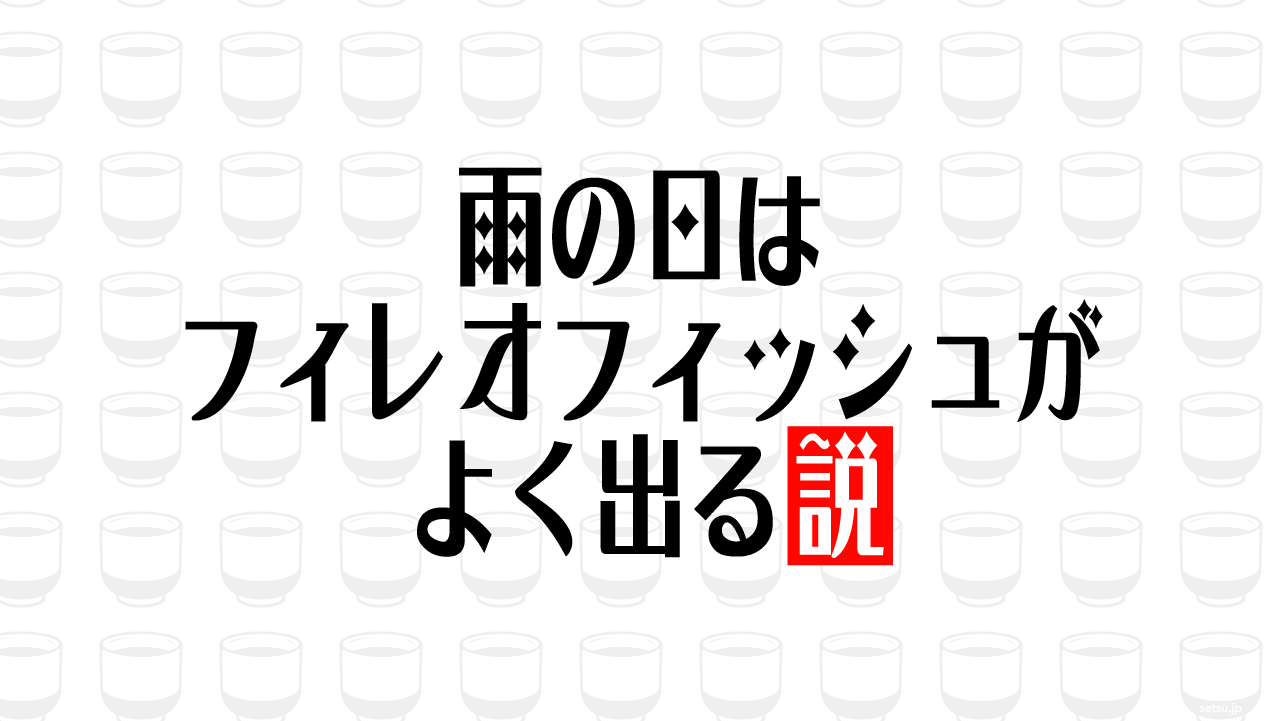 雨の日はフィレオフィッシュがよく出る説