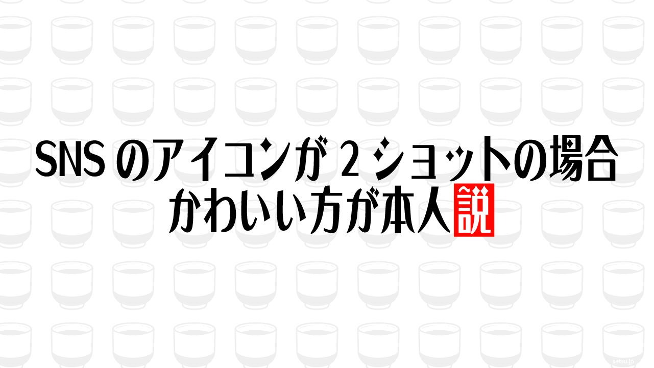 SNSのアイコンが2ショットの場合 かわいい方が本人説