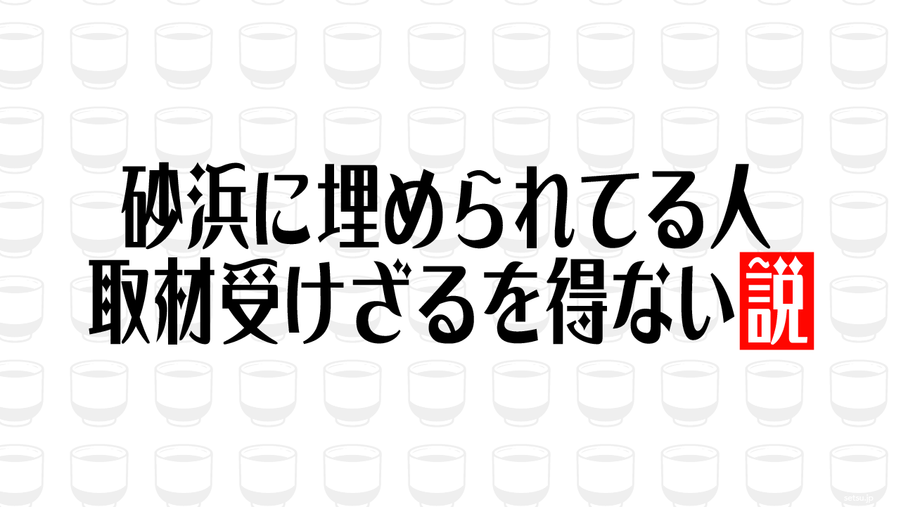 砂浜に埋められてる人 取材受けざるを得ない説