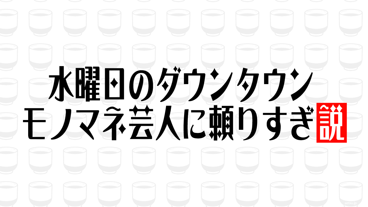 水曜日のダウンタウン モノマネ芸人に頼りすぎ説