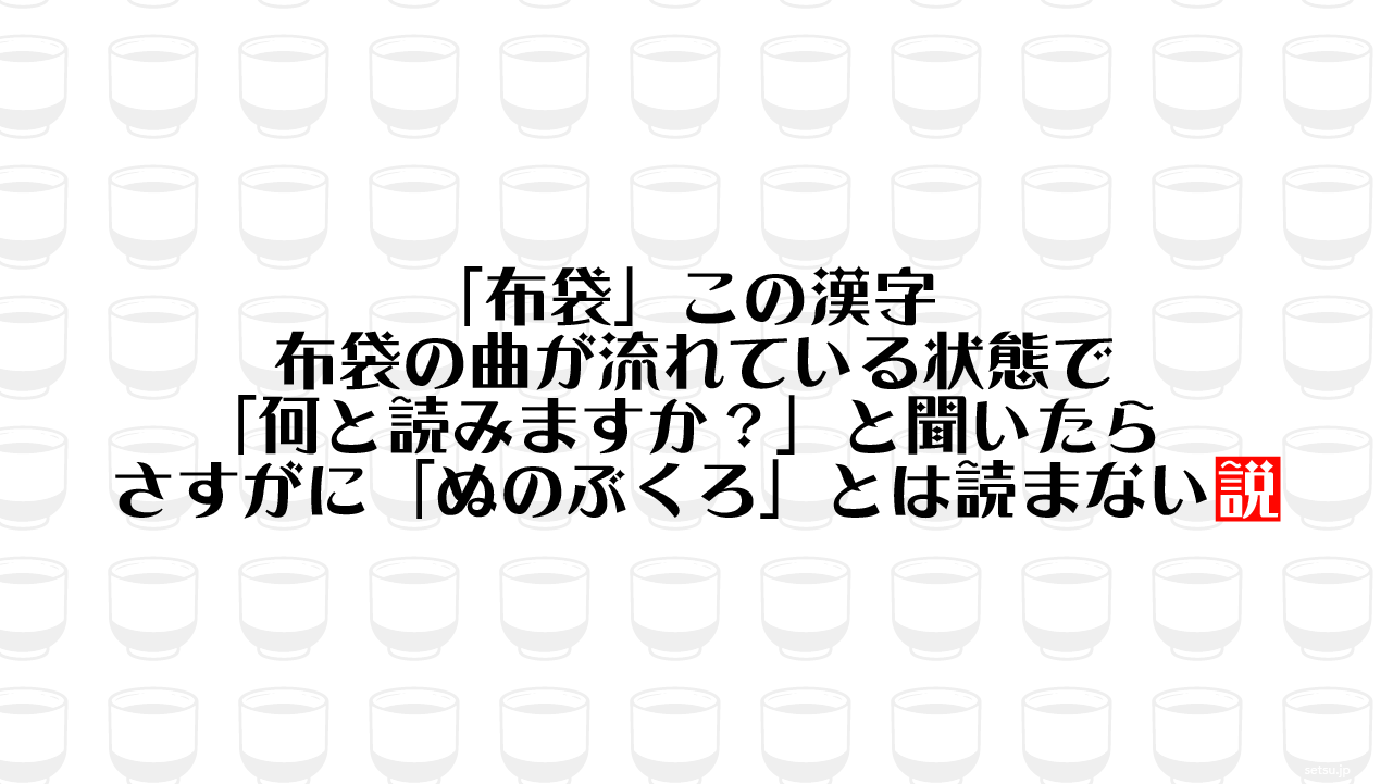 「布袋」この漢字 布袋の曲が流れている状態で「何と読みますか？」と聞いたら さすがに「ぬのぶくろ」とは読まない説
