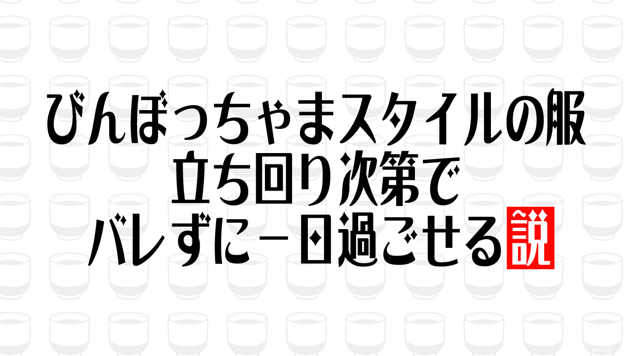 びんぼっちゃまスタイルの服 立ち回り次第でバレずに一日過ごせる説