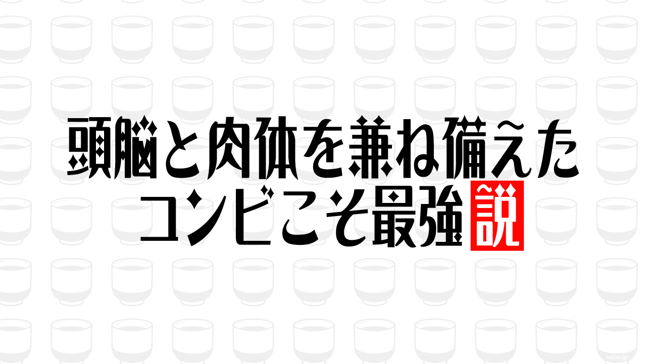頭脳と肉体を兼ね備えたコンビこそ最強説
