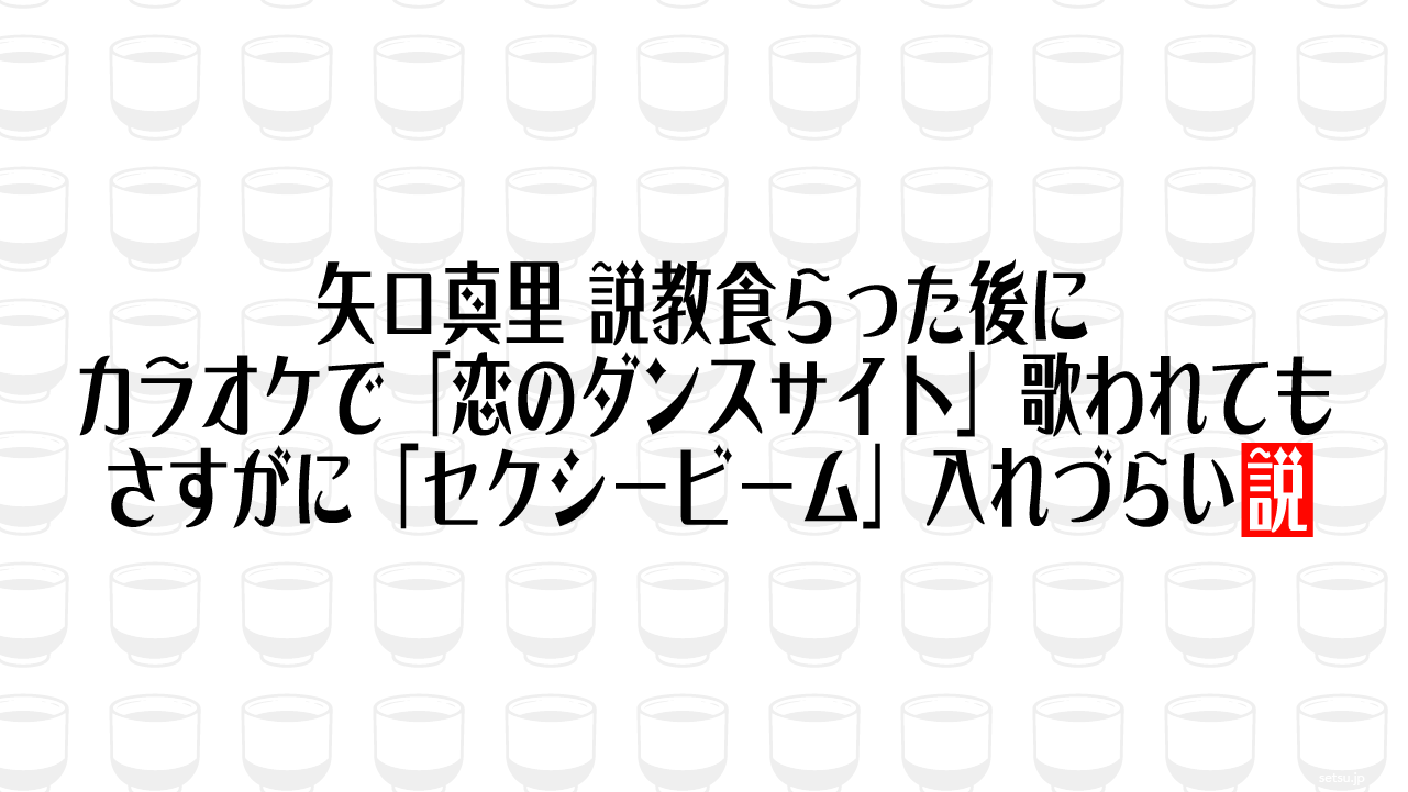 矢口真里 説教食らった後にカラオケで「恋のダンスサイト」歌われてもさすがに「セクシービーム」入れづらい説