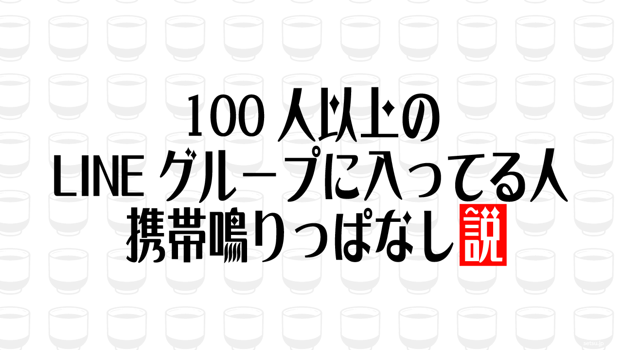 100人以上のLINEグループに入ってる人 携帯鳴りっぱなし説
