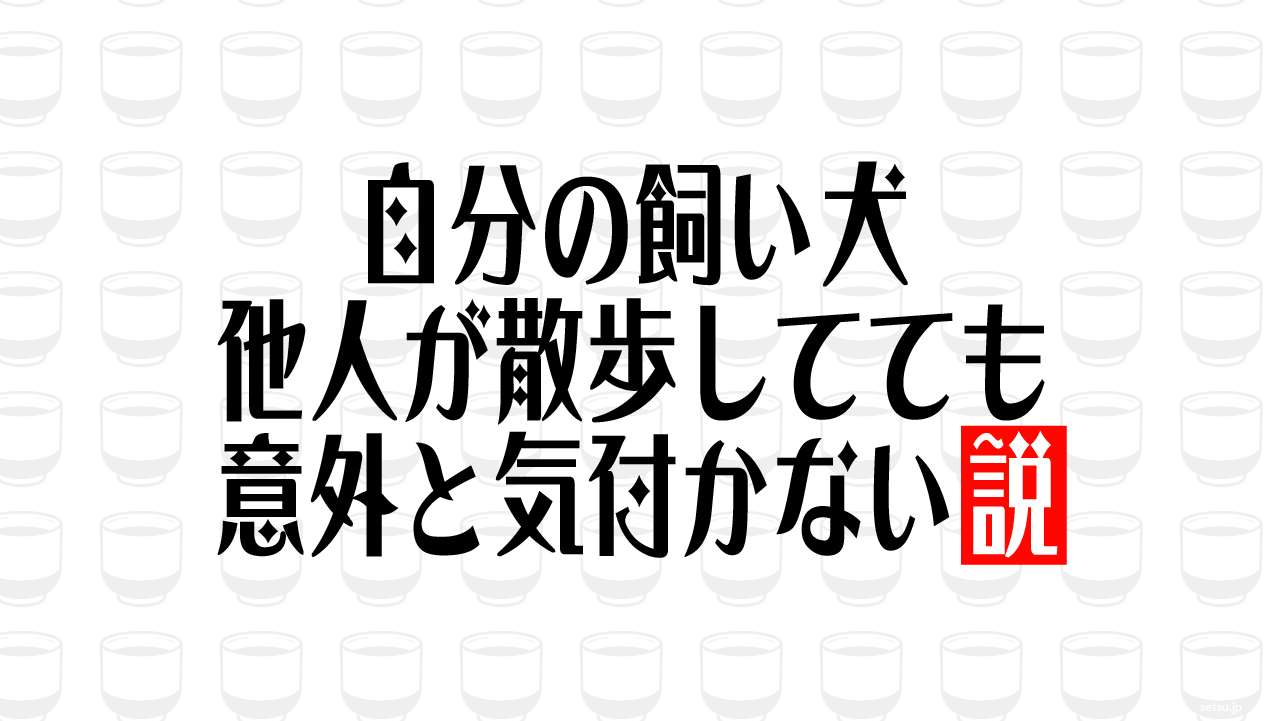 自分の飼い犬 他人が散歩してても意外と気付かない説
