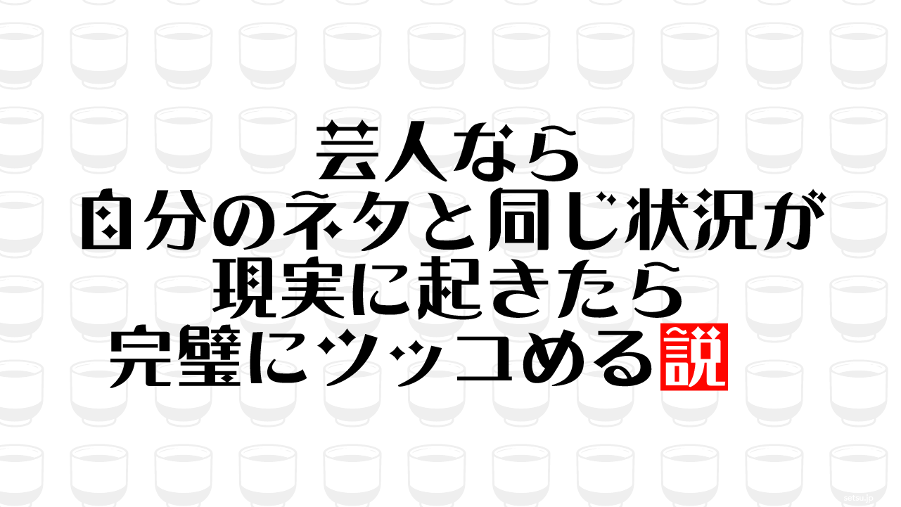 芸人なら自分のネタと同じ状況が現実に起きたら完璧にツッコめる説