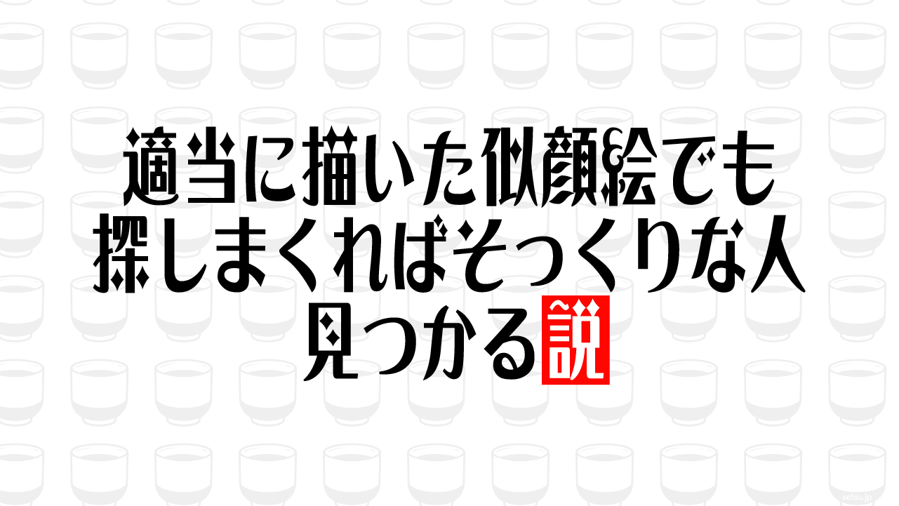 適当に描いた似顔絵でも探しまくればそっくりな人見つかる説