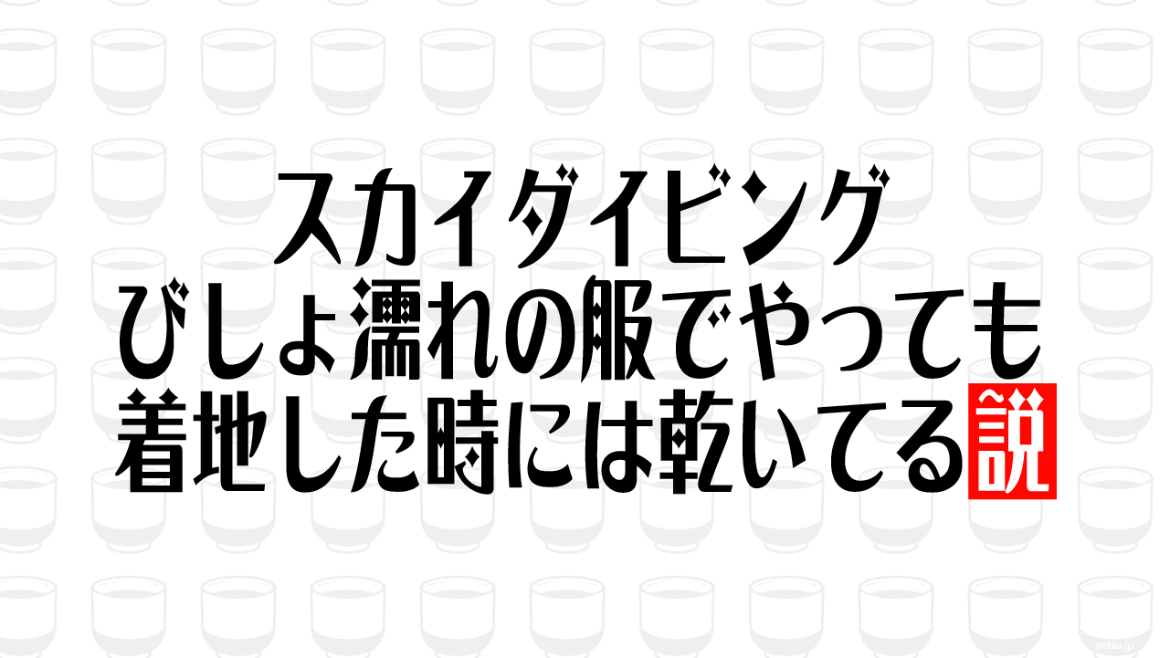 スカイダイビング びしょ濡れの服でやっても着地した時には乾いてる説