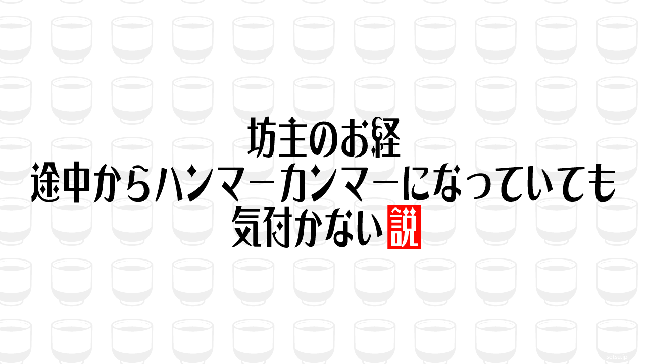 坊主のお経 途中からハンマーカンマーになっていても気付かない説