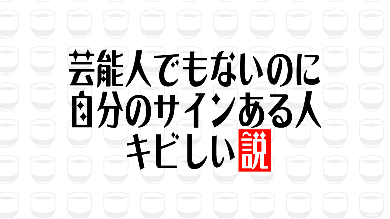 芸能人でもないのに自分のサインある人 キビしい説