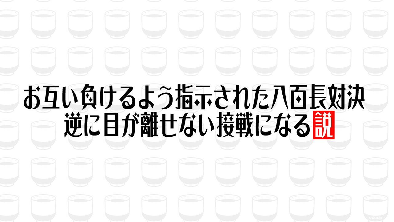 お互い負けるよう指示された八百長対決 逆に目が離せない接戦になる説