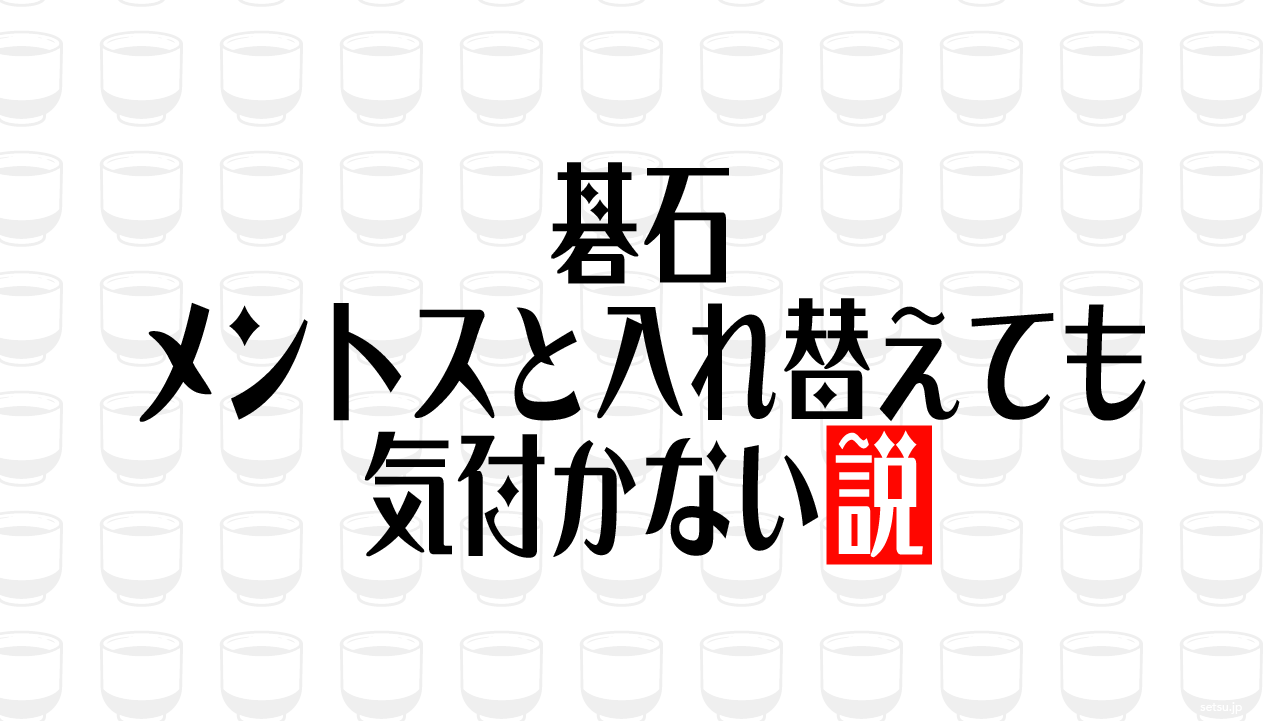 碁石 メントスと入れ替えても気付かない説