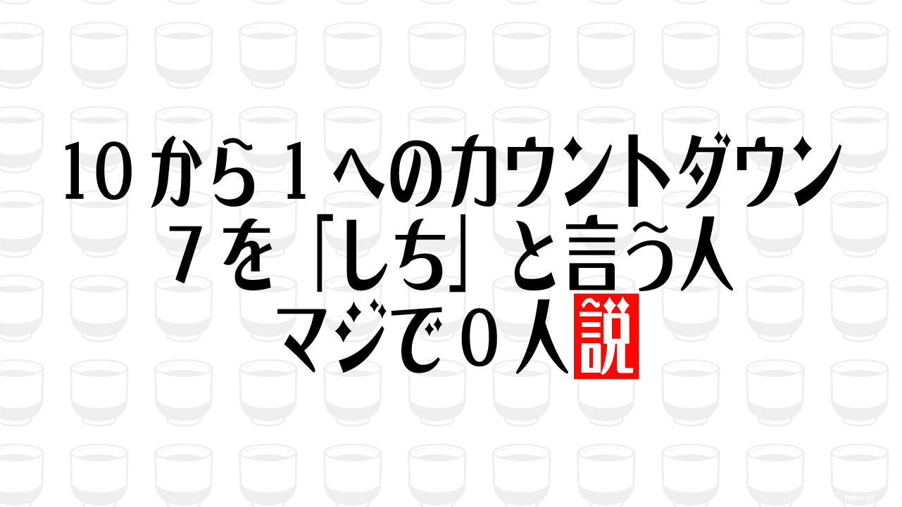 10から1へのカウントダウン 7を「しち」と言う人マジで0人説