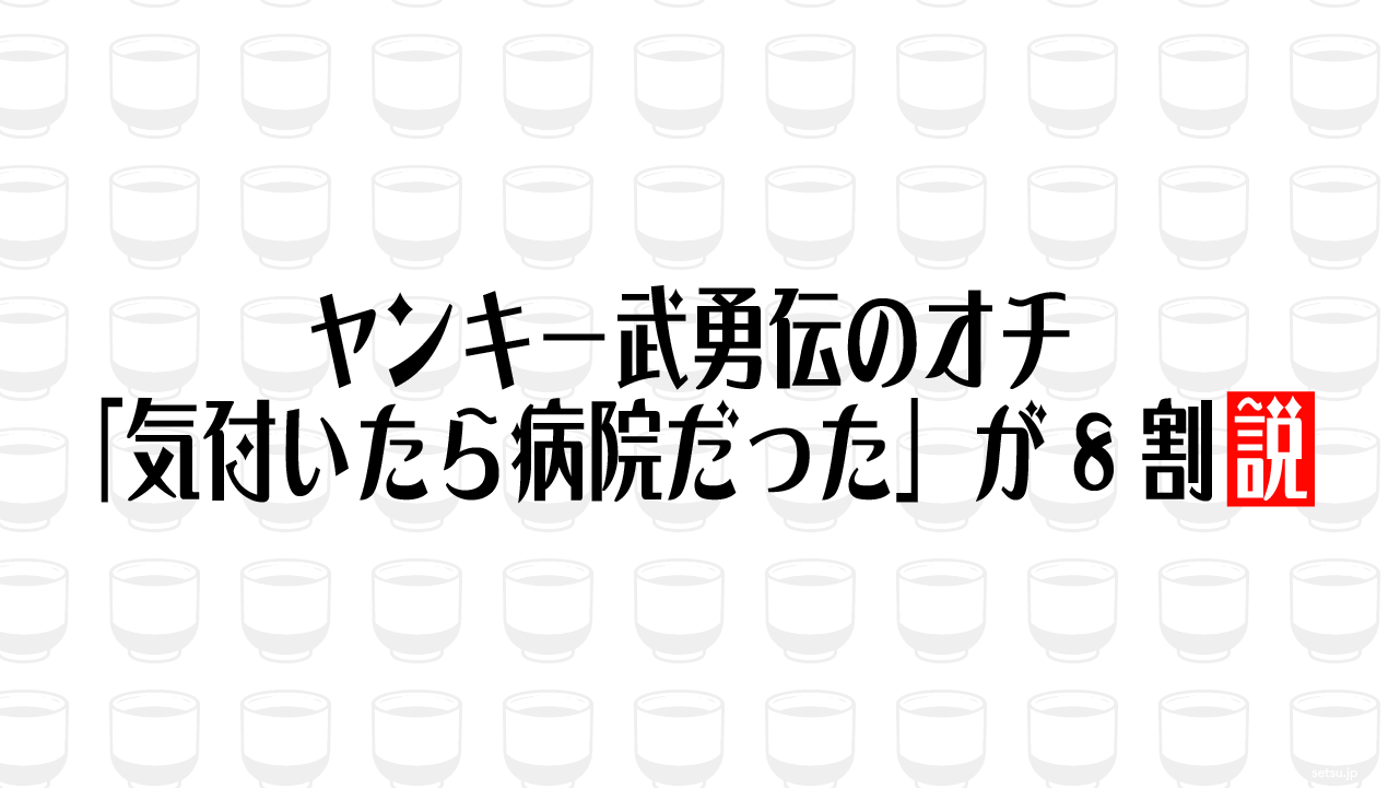 ヤンキー武勇伝のオチ「気付いたら病院だった」が8割説