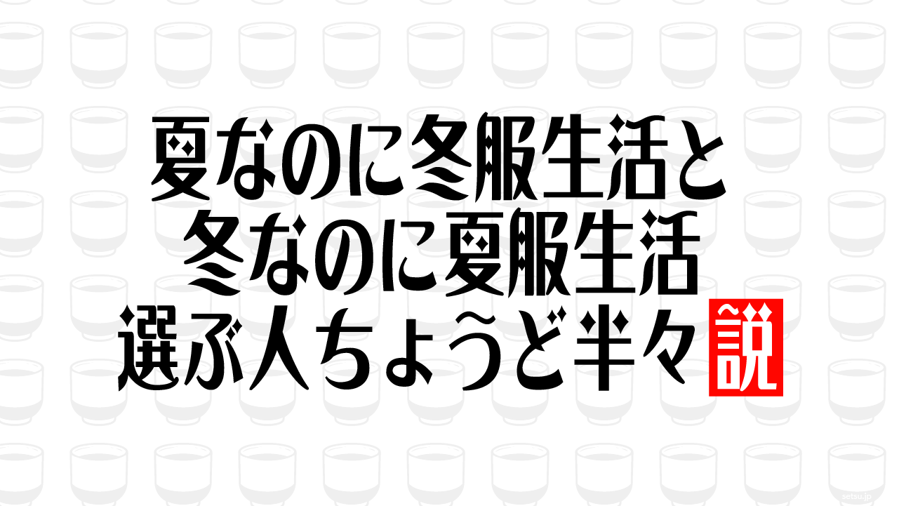 夏なのに冬服生活と冬なのに夏服生活 選ぶ人ちょうど半々説