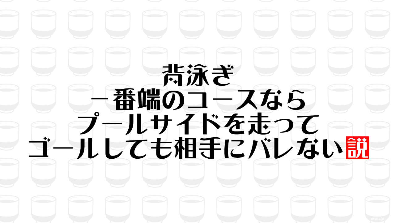 背泳ぎ 一番端のコースならプールサイドを走ってゴールしても相手にバレない説