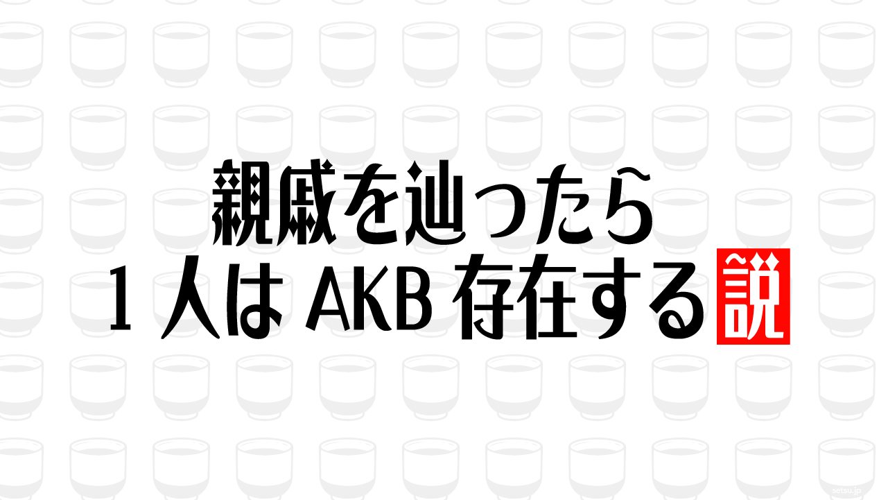 親戚を辿ったら1人はAKB存在する説