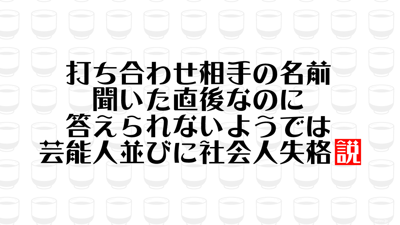 打ち合わせ相手の名前 聞いた直後なのに答えられないようでは芸能人並びに社会人失格説