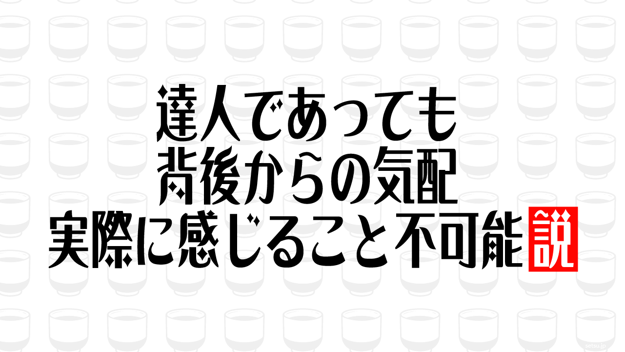 達人であっても背後からの気配実際に感じること不可能説