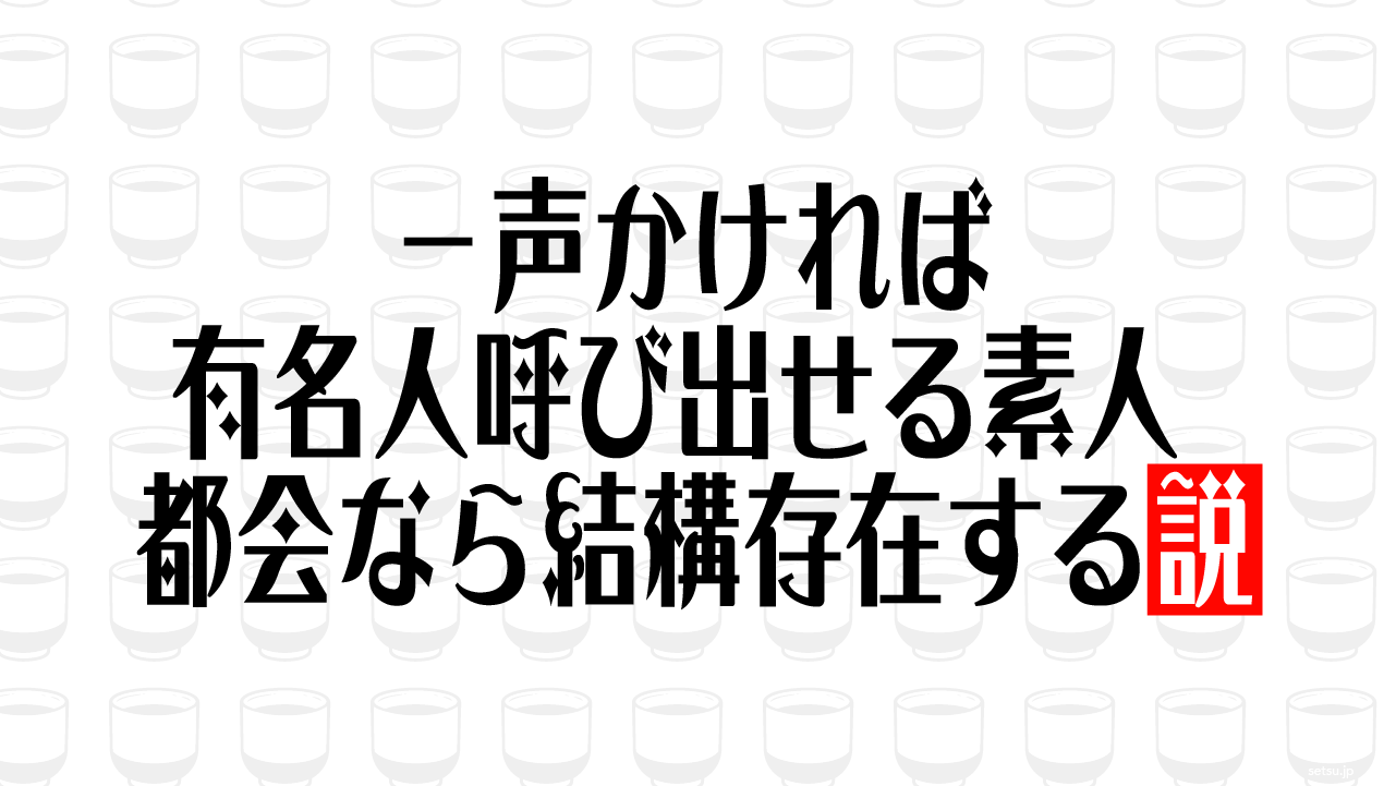一声かければ有名人呼び出せる素人 都会なら結構存在する説