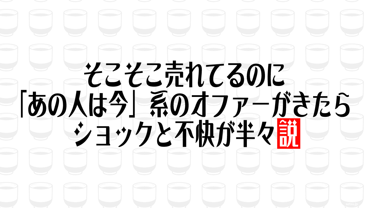 そこそこ売れてるのに「あの人は今」系のオファーがきたらショックと不快が半々説