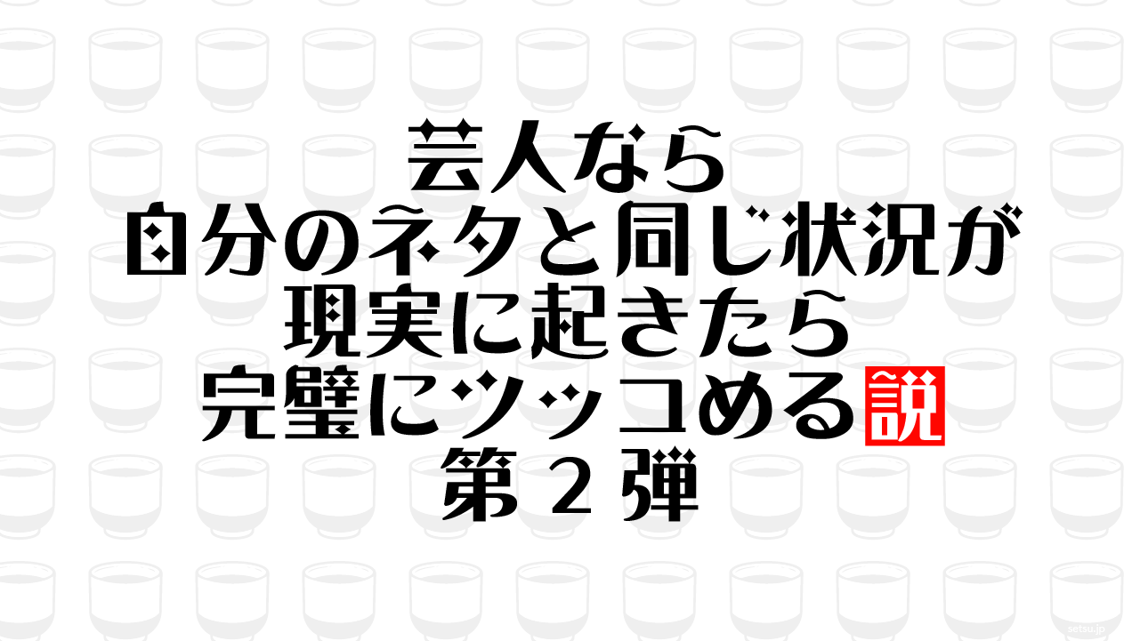 芸人なら自分のネタと同じ状況が現実に起きたら完璧にツッコめる説 第2弾