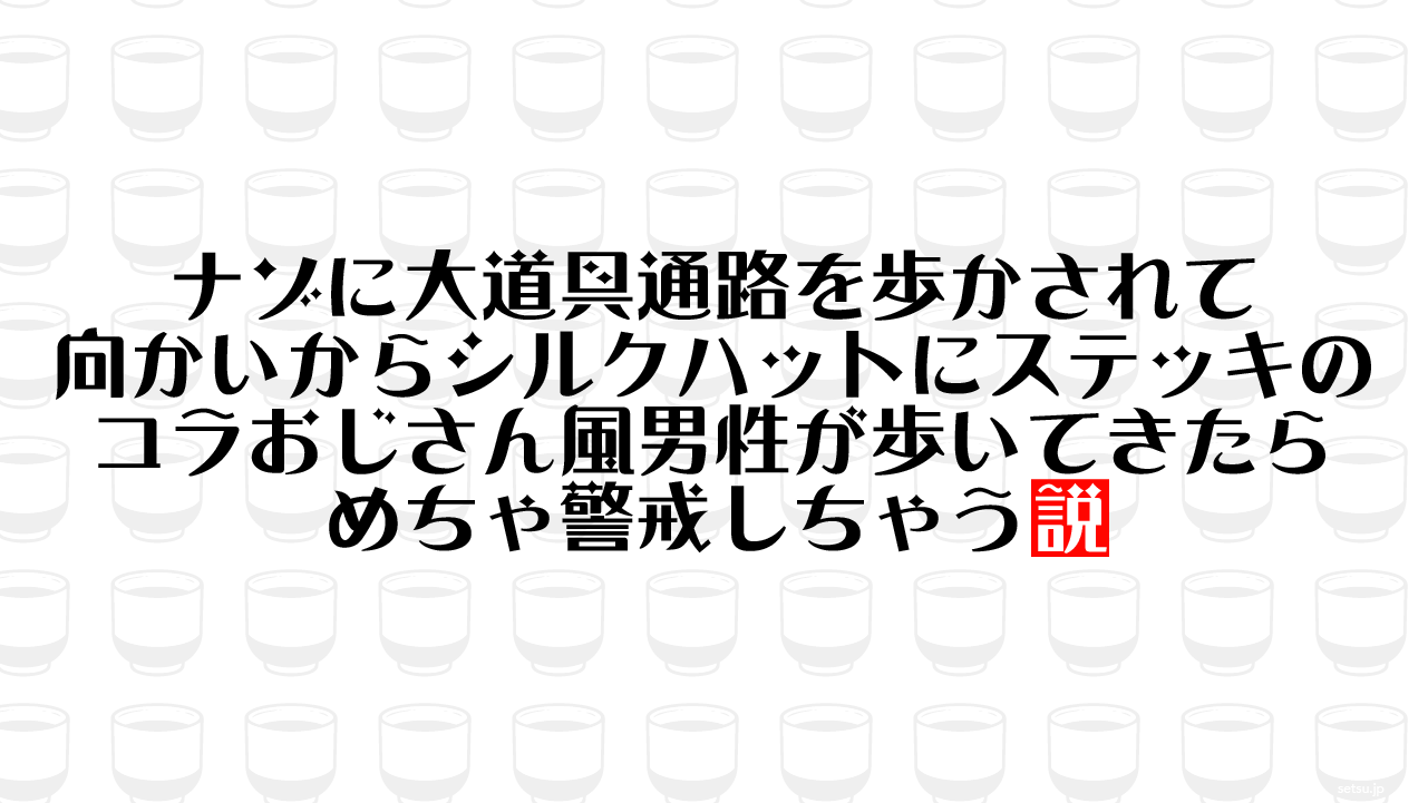 ナゾに大道具通路を歩かされて向かいからシルクハットにステッキのコラおじさん風男性が歩いてきたらめちゃ警戒しちゃう説