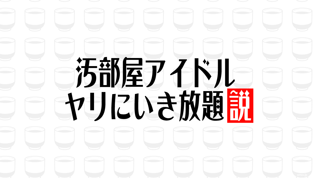 汚部屋アイドル ヤリにいき放題説